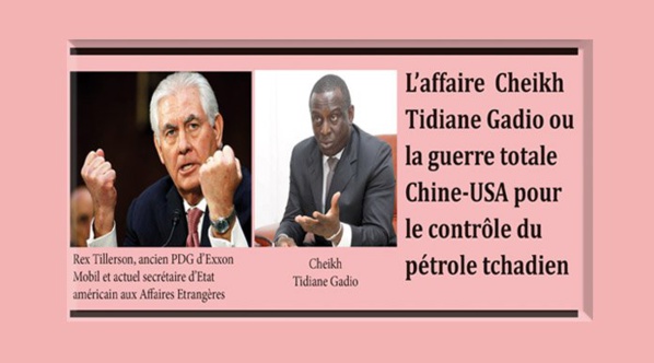 Enquête: l’affaire Cheikh Tidiane Gadio ou la guerre totale Chine-USA pour le contrôle du pétrole tchadien Enquête: l’affaire Cheikh Tidiane Gadio ou la guerre totale Chine-USA pour le contrôle du pétrole tchadien