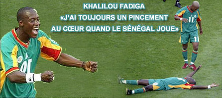 KHALILOU FADIGA «J’AI TOUJOURS UN PINCEMENT AU CŒUR QUAND LE SÉNÉGAL JOUE»