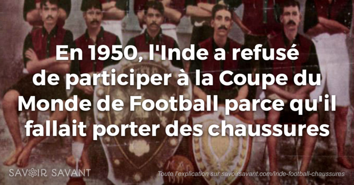 En 1950, l'Inde a refusé de participer à la coupe du monde de football parce qu'il fallait porter des chaussures !!!
