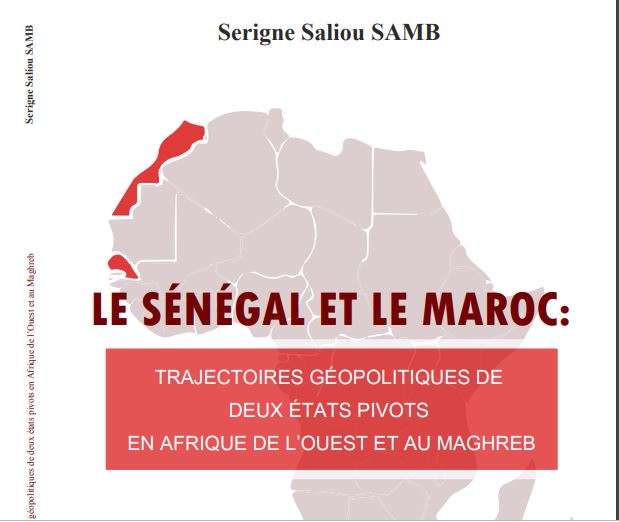 ​« Le Sénégal et le Maroc : Trajectoires géopolitiques de deux Etas pivots en Afrique de l’Ouest et au Maghreb », le nouveau livre du Dr Serigne Saliou Samb