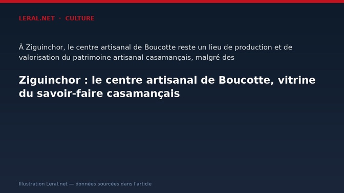 Ziguinchor : le centre artisanal de Boucotte, vitrine du savoir-faire casamançais