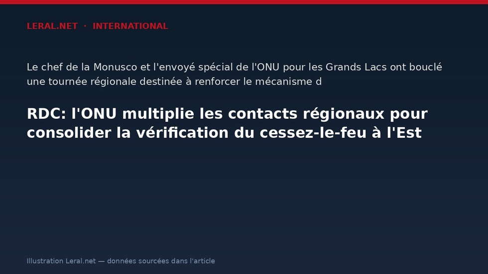 RDC: l'ONU multiplie les contacts régionaux pour consolider la vérification du cessez-le-feu à l'Est