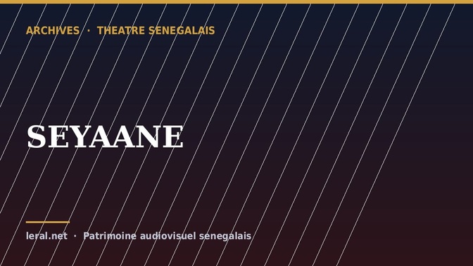 Théâtre sénégalais : « SEYAANE », la pièce en archive