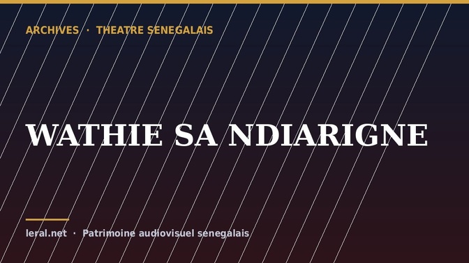 Théâtre sénégalais : « WATHIE SA NDIARIGNE », la pièce en archive