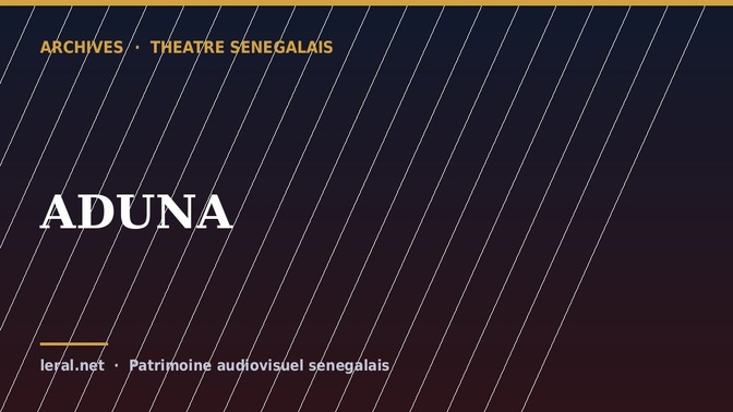 Théâtre sénégalais : « ADUNA », la pièce en archive