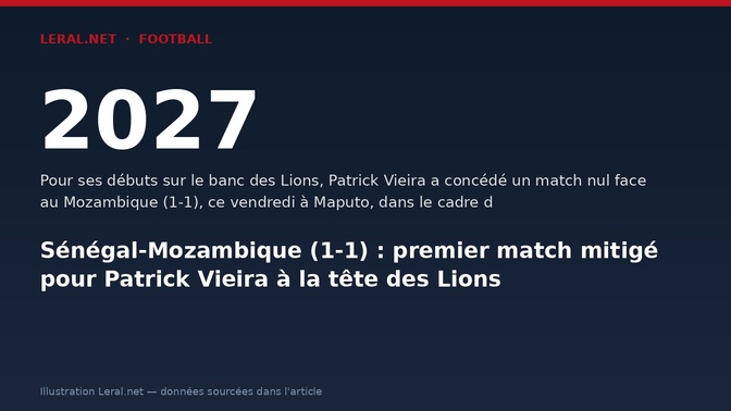 Sénégal-Mozambique (1-1) : premier match mitigé pour Patrick Vieira à la tête des Lions