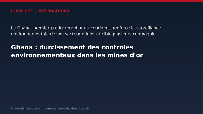 Ghana : durcissement des contrôles environnementaux dans les mines d'or