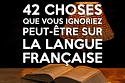 42 choses que vous ignoriez peut-être sur la langue française
