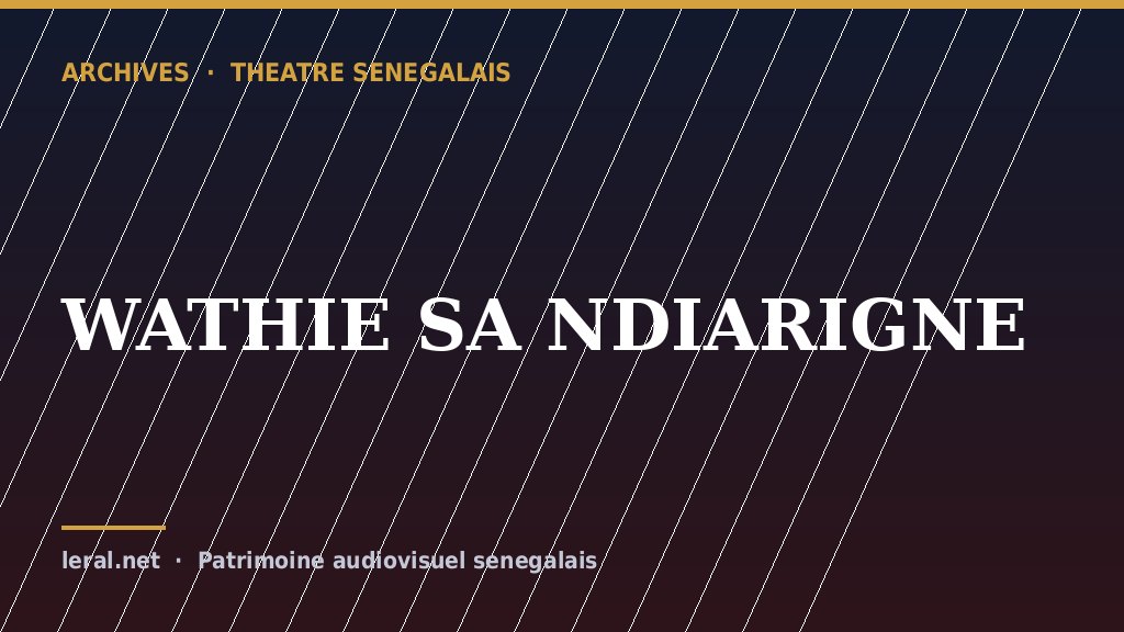 Théâtre sénégalais : « WATHIE SA NDIARIGNE », la pièce en archive