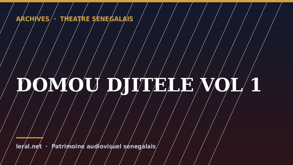 Théâtre sénégalais : « DOMOU DJITELE, volume 1 », la pièce en archive