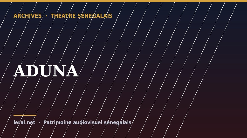 Théâtre sénégalais : « ADUNA », la pièce en archive
