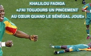 KHALILOU FADIGA «J’AI TOUJOURS UN PINCEMENT AU CŒUR QUAND LE SÉNÉGAL JOUE»