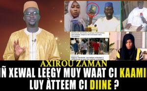 Axiirou Zaman : Liñ xewal leegy muy waat ci Kaamil, luy âtteem ci Diine ?