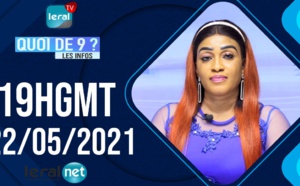 QUOI DE 9 ? LES INFOS 19H GMT - CE 22/05/2021 - PR: FATIMA COULIBALY- #LERALTV