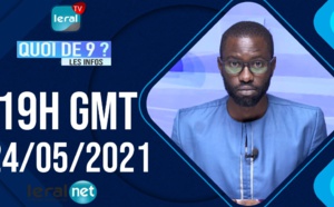 QUOI DE 9 ? LES INFOS 19H GMT - CE 24/05/2021 - PR: KHALIFA NDIAYE- #LERALTV