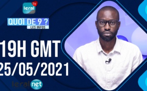 QUOI DE 9 ? LES INFOS 19H GMT - CE 25/05/ 2021 - PR: KHALIFA NDIAYE- #LERALTV