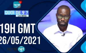 QUOI DE 9 ? LES INFOS 19H GMT - CE 26/05/ 2021 - PR: KHALIFA NDIAYE- #LERALTV