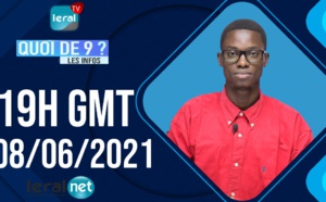 QUOI DE 9 ? LES INFOS 19H GMT - CE  08/06/2021 - PR: ASSANE SARR-  #LERALTV