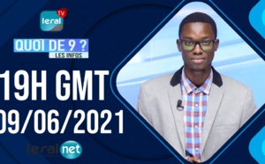 QUOI DE 9 ? LES INFOS 19H GMT - CE 09/06/ 2021 - PR: ASSQNE SARR- #LERALTV