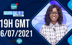 QUOI DE 9 ? LES INFOS 19H GMT - CE 06/07/ 2021 - PR: THILO MAMADOU SAM- #LERALTV