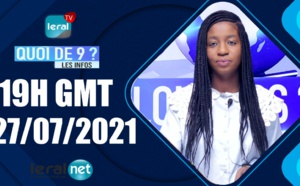 QUOI DE 9 ? LES INFOS 19H GMT - CE 27/07/ 2021 - PR: THILO MAMADOU SAM- #LERALTV