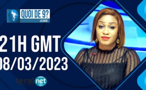 QUOI DE 9 ? LES INFOS 21H GMT - CE 08/03/ 2023- PR: FATIMATA COULIBALY #LERALTV