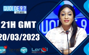 QUOI DE 9 ? LES INFOS 21H GMT - CE 20/03/ 2023- PR: FATIMATA COULIBALY #LERALTV