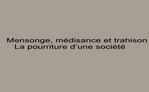 Mensonge, médisance et trahison :  La pourriture d’une société ( Vidéo)