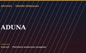 Théâtre sénégalais : « ADUNA », la pièce en archive