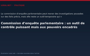 Commission d’enquête parlementaire : un outil de contrôle puissant mais aux pouvoirs encadrés