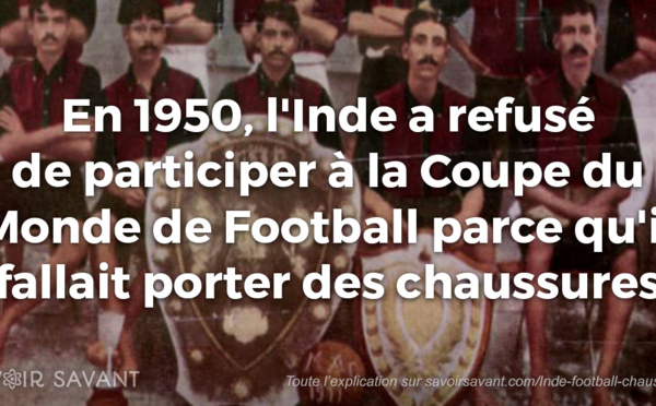 En 1950, l'Inde a refusé de participer à la coupe du monde de football parce qu'il fallait porter des chaussures !!!