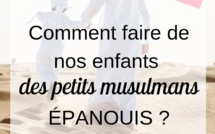 Comment faire de nos enfants des petits musulmans épanouis ?
