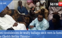 VIDEO - Les condoléances de Wally Ballago Seck à la famille de Cheikh Béthio Thioune
