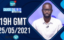QUOI DE 9 ? LES INFOS 19H GMT - CE 25/05/ 2021 - PR: KHALIFA NDIAYE- #LERALTV