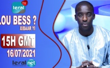 🔴LOU BESS ? XIBAAR YI 15H GMT - CE 16 / 07 /2021 - PR: MOUSTAPHA THIOUNE- #LERALTV